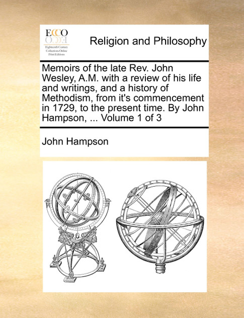 Memoirs of the late Rev. John Wesley, A.M. with a review of his life and writings, and a history of Methodism, from it's commencement in 1729, to the present time. By John Hampson, ...  Volume 1 of 3