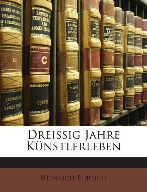 Dreissig Jahre Künstlerleben Dreissig Jahre Künstlerleben