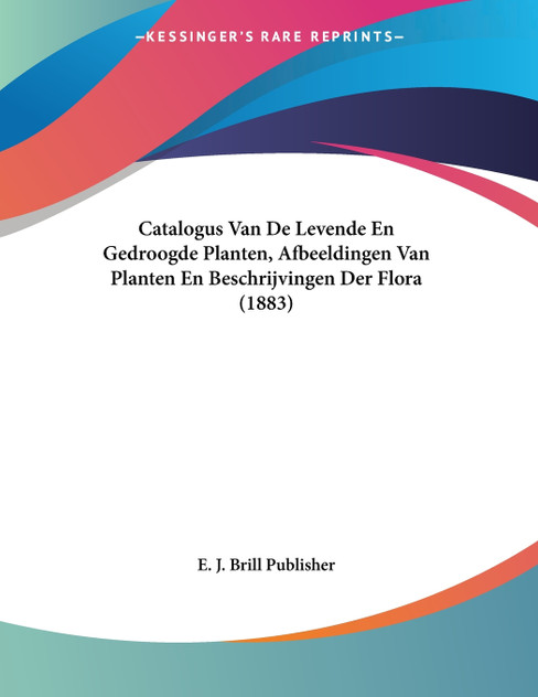 Catalogus Van De Levende En Gedroogde Planten, Afbeeldingen Van Planten En Beschrijvingen Der Flora (1883) Catalogus Van De Levende En Gedroogde Planten, Afbeeldingen Van Planten En Beschrijvingen Der Flora (1883)
