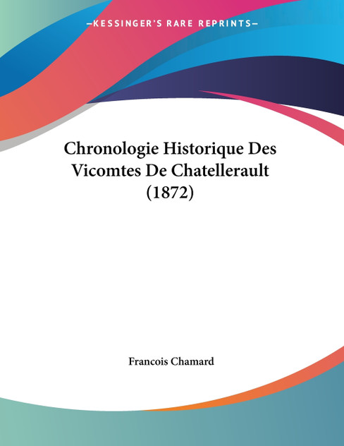 Chronologie Historique Des Vicomtes De Chatellerault (1872)