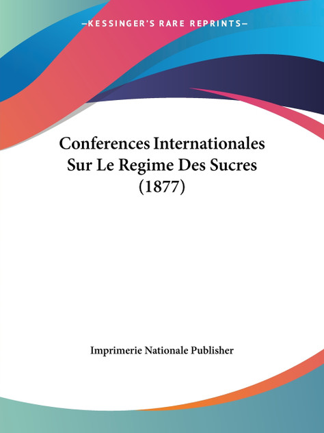 Conferences Internationales Sur Le Regime Des Sucres (1877) Conferences Internationales Sur Le Regime Des Sucres (1877)