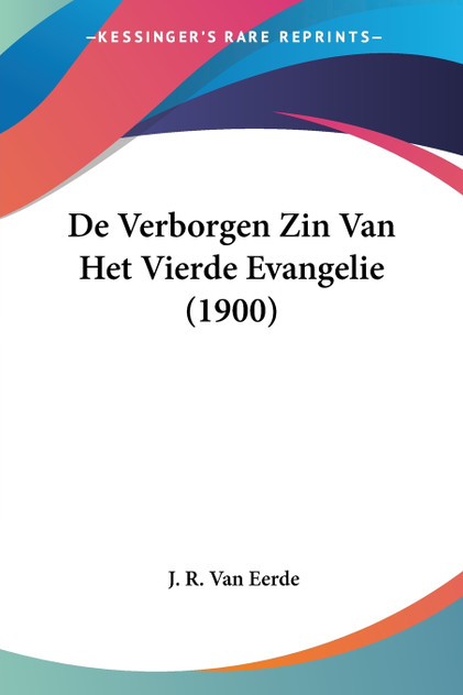 De Verborgen Zin Van Het Vierde Evangelie (1900) De Verborgen Zin Van Het Vierde Evangelie (1900)