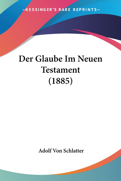 Der Glaube Im Neuen Testament (1885) Der Glaube Im Neuen Testament (1885)