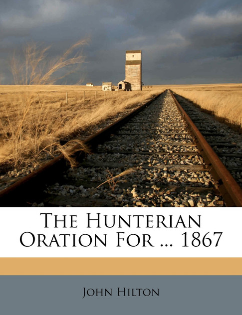 The Hunterian Oration For ... 1867 The Hunterian Oration For ... 1867