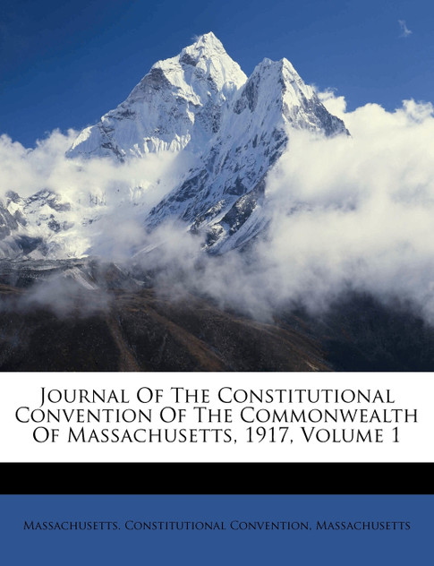 Journal Of The Constitutional Convention Of The Commonwealth Of Massachusetts, 1917, Volume 1