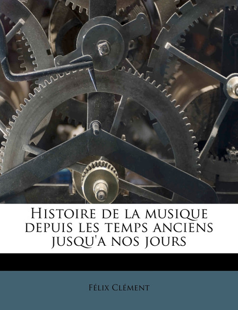 Histoire de la musique depuis les temps anciens jusqu'a nos jours Histoire de la musique depuis les temps anciens jusqu'a nos jours