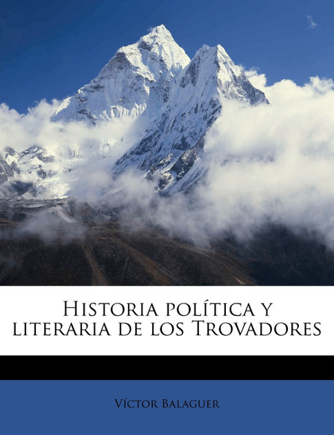 Historia política y literaria de los Trovadores Historia política y literaria de los Trovadores