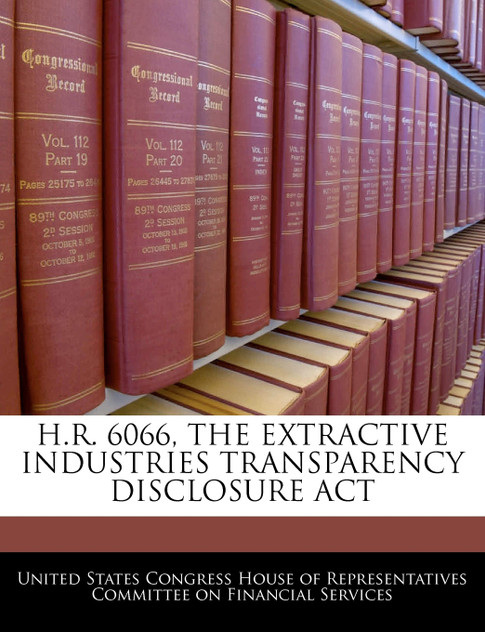 H.R. 6066, The Extractive Industries Transparency Disclosure Act H.R. 6066, The Extractive Industries Transparency Disclosure Act