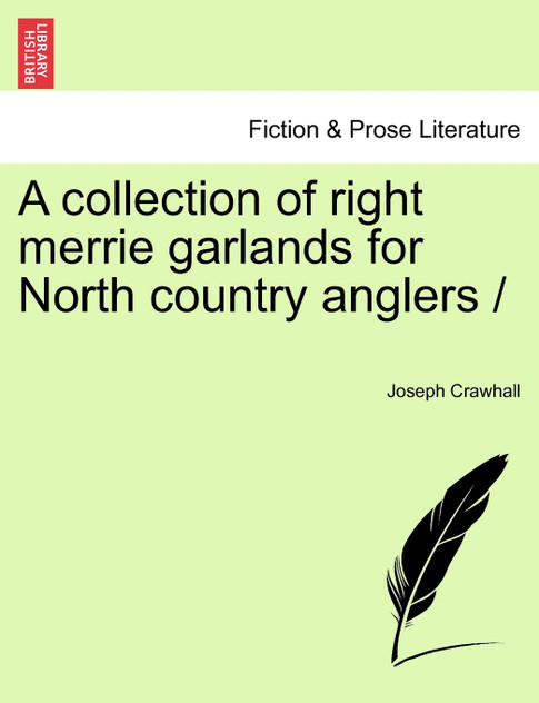 A collection of right merrie garlands for North country anglers / A collection of right merrie garlands for North country anglers /