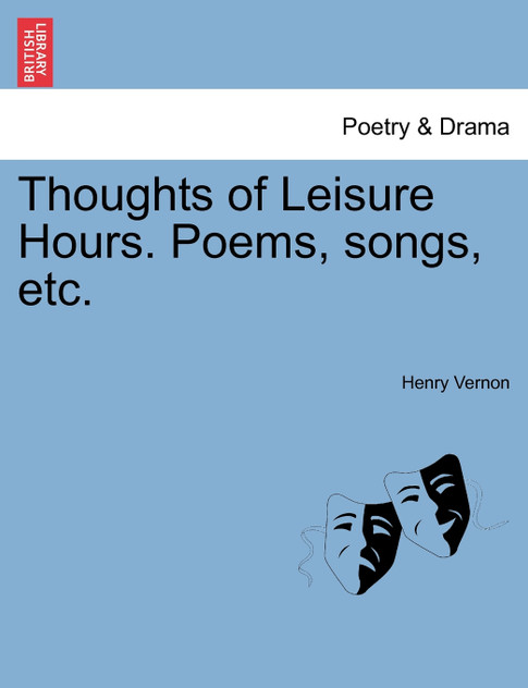 Thoughts of Leisure Hours. Poems, songs, etc. Thoughts of Leisure Hours. Poems, songs, etc.