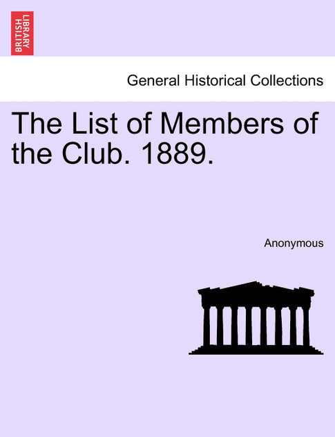 The List of Members of the Club. 1889. The List of Members of the Club. 1889.
