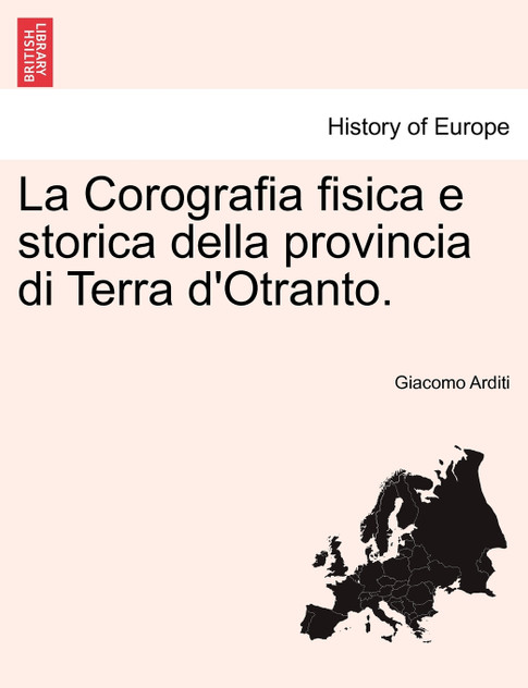 La Corografia fisica e storica della provincia di Terra d'Otranto. La Corografia fisica e storica della provincia di Terra d'Otranto.
