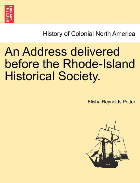 An Address delivered before the Rhode-Island Historical Society. An Address delivered before the Rhode-Island Historical Society.
