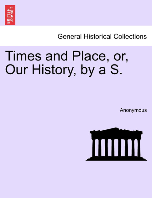 Times and Place, or, Our History, by a S.