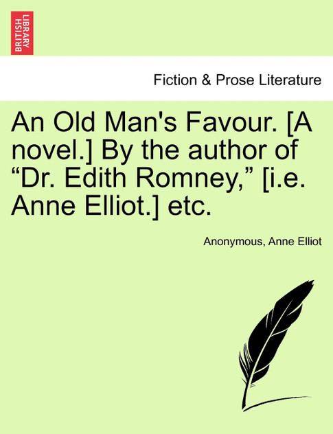 An Old Man's Favour. [A novel.] By the author of "Dr. Edith Romney," [i.e. Anne Elliot.] etc.