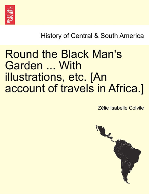 Round the Black Man's Garden ... With illustrations, etc. [An account of travels in Africa.]