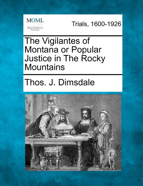 The Vigilantes of Montana or Popular Justice in The Rocky Mountains
