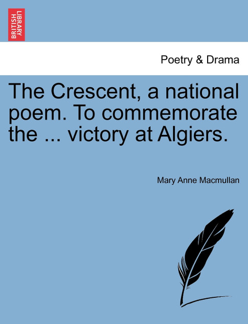 The Crescent, a national poem. To commemorate the ... victory at Algiers.