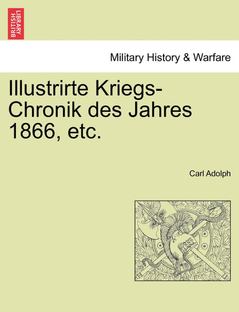 Illustrirte Kriegs-Chronik des Jahres 1866, etc.