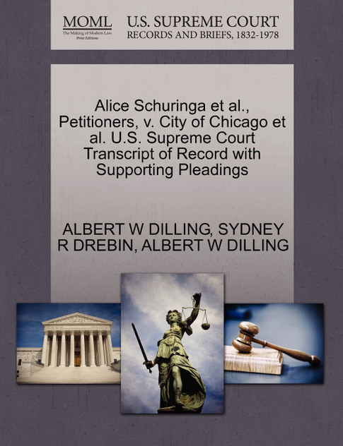Alice Schuringa et al., Petitioners, v. City of Chicago et al. U.S. Supreme Court Transcript of Record with Supporting Pleadings Alice Schuringa et al., Petitioners, v. City of Chicago et al. U.S. Supreme Court Transcript of Record with Supporting Pleadings