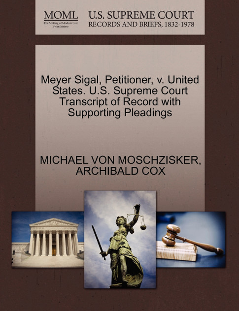 Meyer Sigal, Petitioner, v. United States. U.S. Supreme Court Transcript of Record with Supporting Pleadings Meyer Sigal, Petitioner, v. United States. U.S. Supreme Court Transcript of Record with Supporting Pleadings
