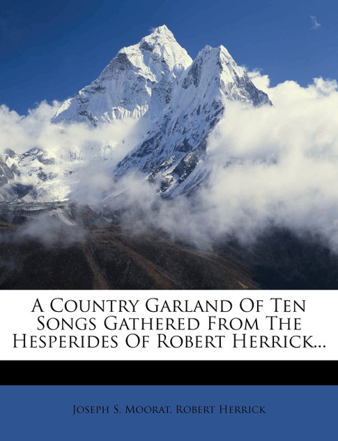 A Country Garland Of Ten Songs Gathered From The Hesperides Of Robert Herrick...