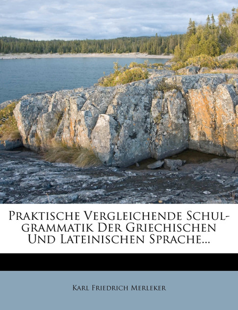 Praktische Vergleichende Schul-grammatik Der Griechischen Und Lateinischen Sprache... Praktische Vergleichende Schul-grammatik Der Griechischen Und Lateinischen Sprache...