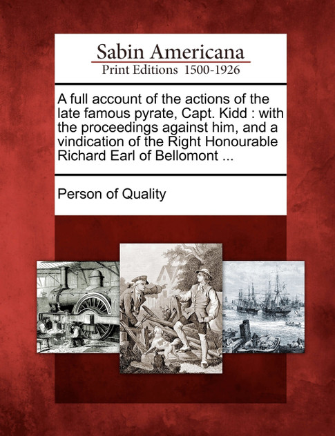 A full account of the actions of the late famous pyrate, Capt. Kidd A full account of the actions of the late famous pyrate, Capt. Kidd
