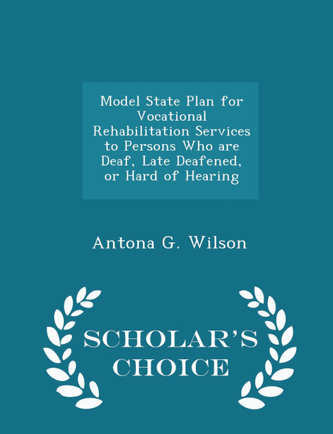 Model State Plan for Vocational Rehabilitation Services to Persons Who are Deaf, Late Deafened, or Hard of Hearing - Scholar's Choice Edition