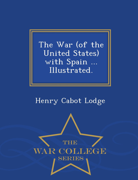 The War (of the United States) with Spain ... Illustrated. - War College Series The War (of the United States) with Spain ... Illustrated. - War College Series