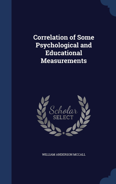 Correlation of Some Psychological and Educational Measurements Correlation of Some Psychological and Educational Measurements