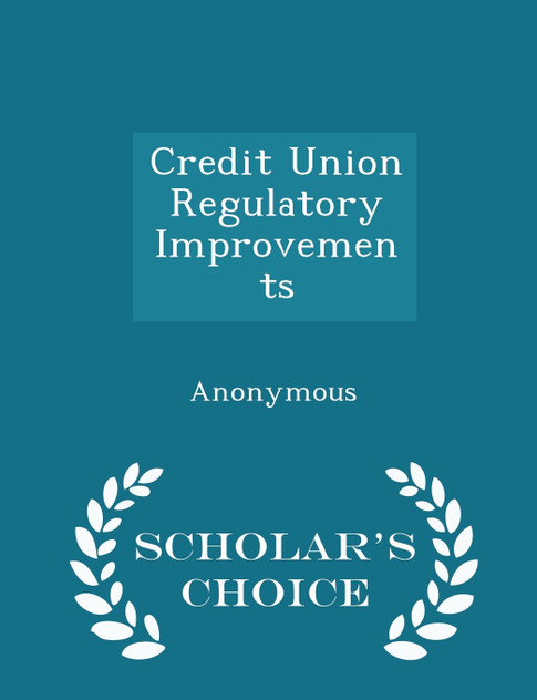 Credit Union Regulatory Improvements - Scholar's Choice Edition
