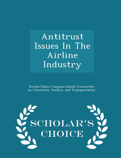 Antitrust Issues In The Airline Industry - Scholar's Choice Edition Antitrust Issues In The Airline Industry - Scholar's Choice Edition
