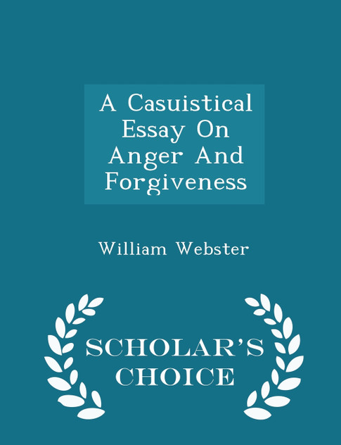 A Casuistical Essay On Anger And Forgiveness - Scholar's Choice Edition A Casuistical Essay On Anger And Forgiveness - Scholar's Choice Edition