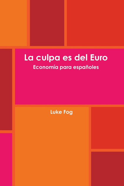 La culpa es del Euro. Economía para españoles. La culpa es del Euro. Economía para españoles.