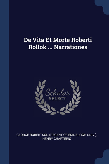 De Vita Et Morte Roberti Rollok ... Narrationes De Vita Et Morte Roberti Rollok ... Narrationes