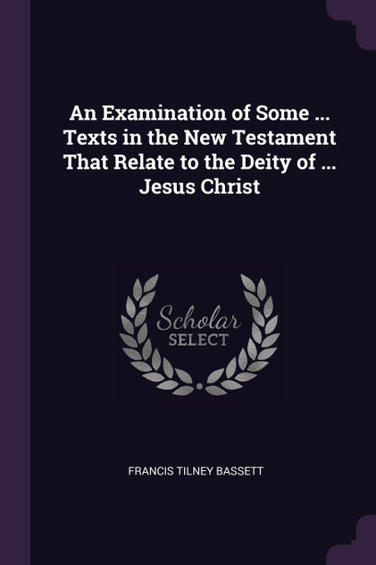 An Examination of Some ... Texts in the New Testament That Relate to the Deity of ... Jesus Christ An Examination of Some ... Texts in the New Testament That Relate to the Deity of ... Jesus Christ