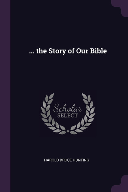 ... the Story of Our Bible ... the Story of Our Bible