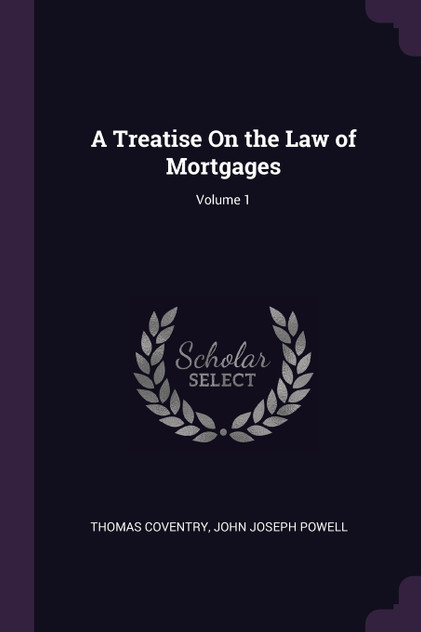 A Treatise On the Law of Mortgages; Volume 1 A Treatise On the Law of Mortgages; Volume 1