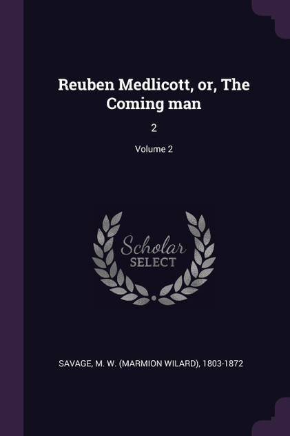 Reuben Medlicott, or, The Coming man Reuben Medlicott, or, The Coming man