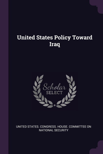 United States Policy Toward Iraq United States Policy Toward Iraq