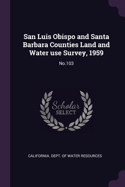 San Luis Obispo and Santa Barbara Counties Land and Water use Survey, 1959 San Luis Obispo and Santa Barbara Counties Land and Water use Survey, 1959