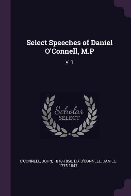 Select Speeches of Daniel O'Connell, M.P Select Speeches of Daniel O'Connell, M.P