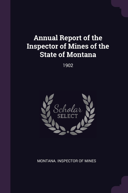 Annual Report of the Inspector of Mines of the State of Montana Annual Report of the Inspector of Mines of the State of Montana
