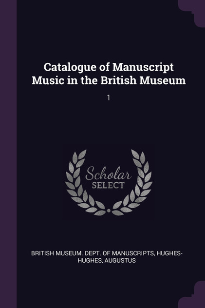 Catalogue of Manuscript Music in the British Museum Catalogue of Manuscript Music in the British Museum
