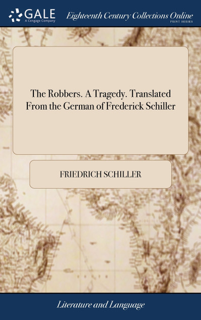 The Robbers. A Tragedy. Translated From the German of Frederick Schiller The Robbers. A Tragedy. Translated From the German of Frederick Schiller