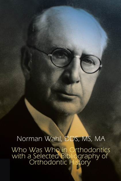 Who Was Who in Orthodontics with a Selected Bibliography of Orthodontic History Who Was Who in Orthodontics with a Selected Bibliography of Orthodontic History
