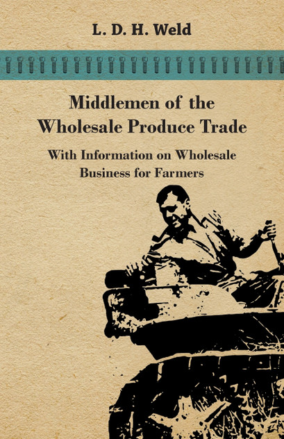 Middlemen of the Wholesale Produce Trade - With Information on Wholesale Business for Farmers Middlemen of the Wholesale Produce Trade - With Information on Wholesale Business for Farmers