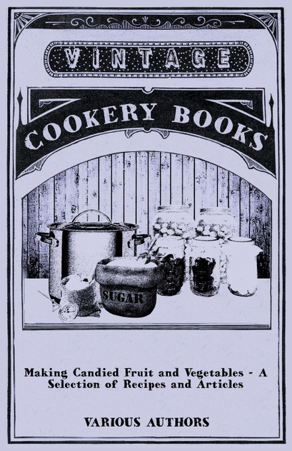 Making Candied Fruit and Vegetables - A Selection of Recipes and Articles Making Candied Fruit and Vegetables - A Selection of Recipes and Articles