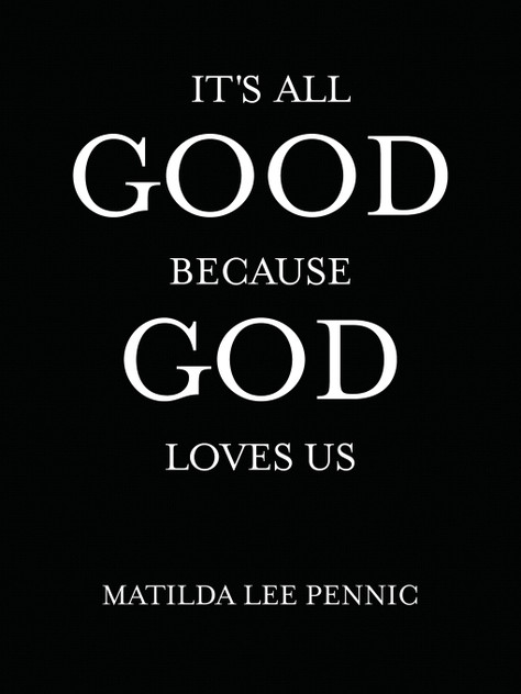 It's All Good Because God Loves Us It's All Good Because God Loves Us